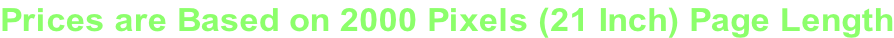 Prices are Based on 2000 Pixels (21 Inch) Page Length